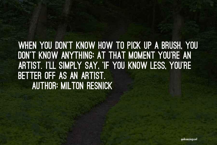 Pick Yourself Up Brush Yourself Off Quotes By Milton Resnick