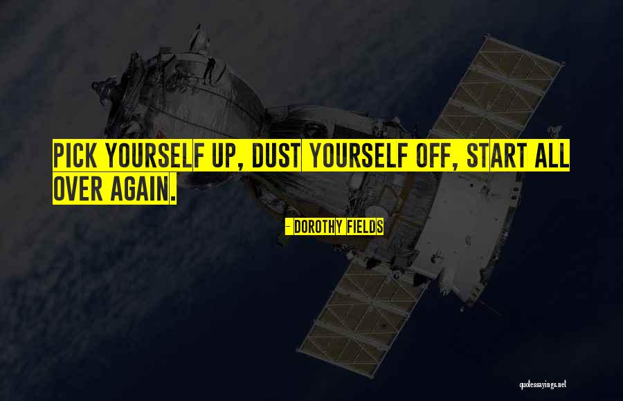 Pick Yourself Up Dust Yourself Off Quotes By Dorothy Fields Pick Yourself Up Dust Yourself Off Quotes By Dorothy Fields