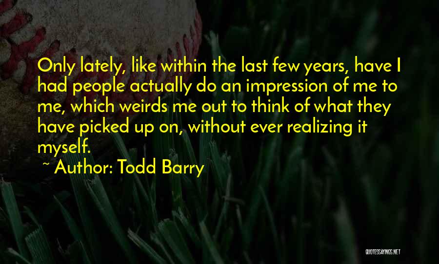 Picked Me Up Quotes By Todd Barry