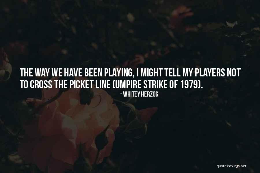 Picket Line Quotes By Whitey Herzog Picket Line Quotes By Whitey Herzog