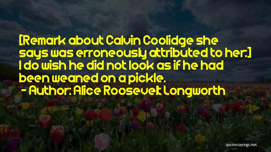 Pickle Quotes By Alice Roosevelt Longworth