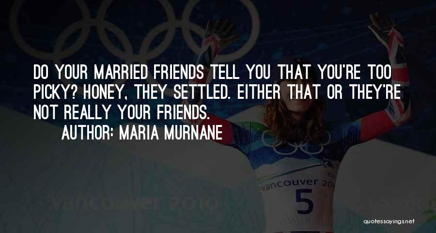 Picky Friends Quotes By Maria Murnane Picky Friends Quotes By Maria Murnane
