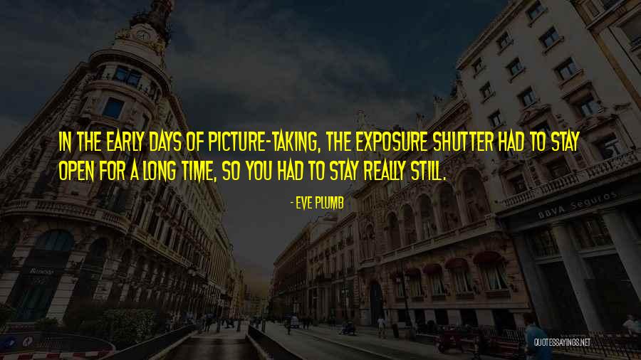 Picture Taking Quotes By Eve Plumb Picture Taking Quotes By Eve Plumb