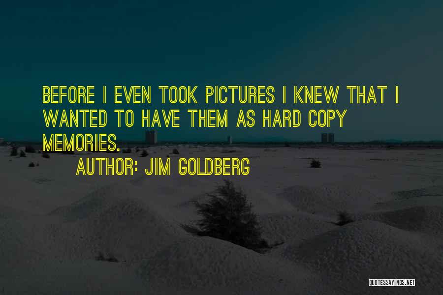 Pictures Are Just Memories Quotes By Jim Goldberg