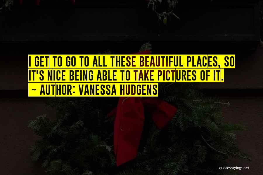 Pictures Nice Quotes By Vanessa Hudgens