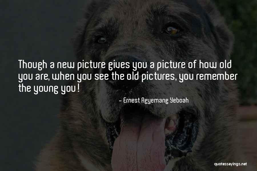 Pictures Of Memories Quotes By Ernest Agyemang Yeboah Pictures Of Memories Quotes By Ernest Agyemang Yeboah