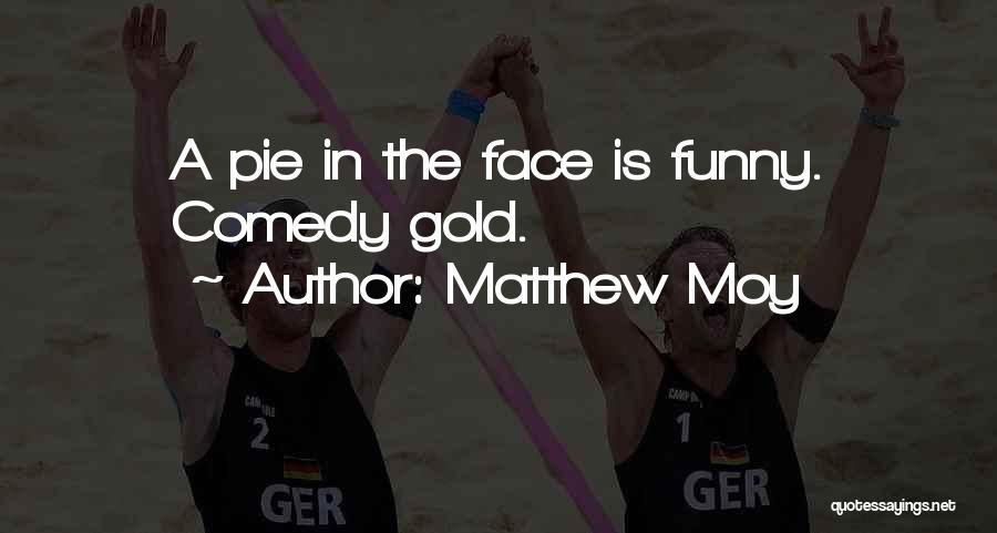 Pie In The Face Quotes By Matthew Moy