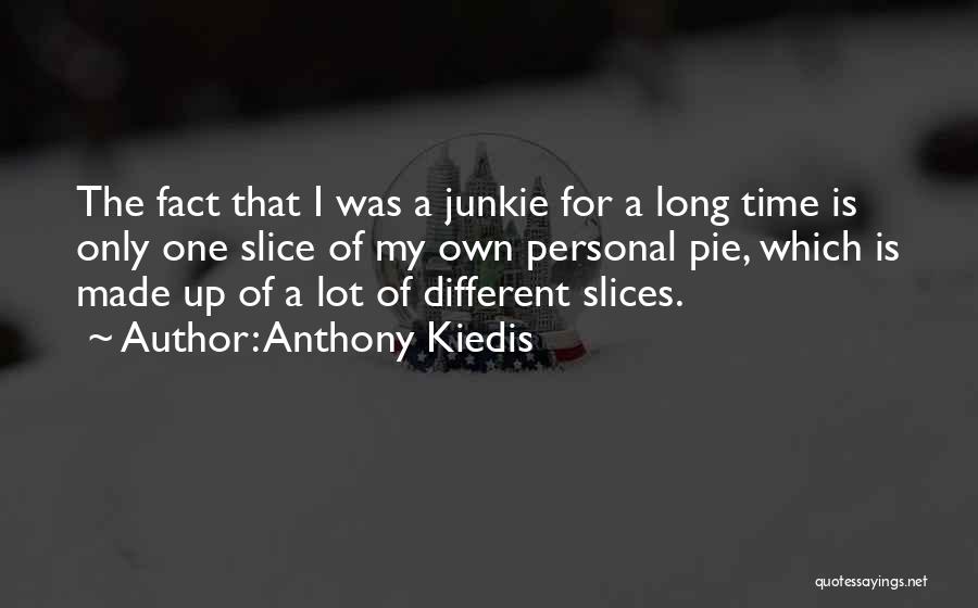 Pie Slice Quotes By Anthony Kiedis
