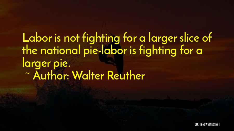 Pie Slice Quotes By Walter Reuther