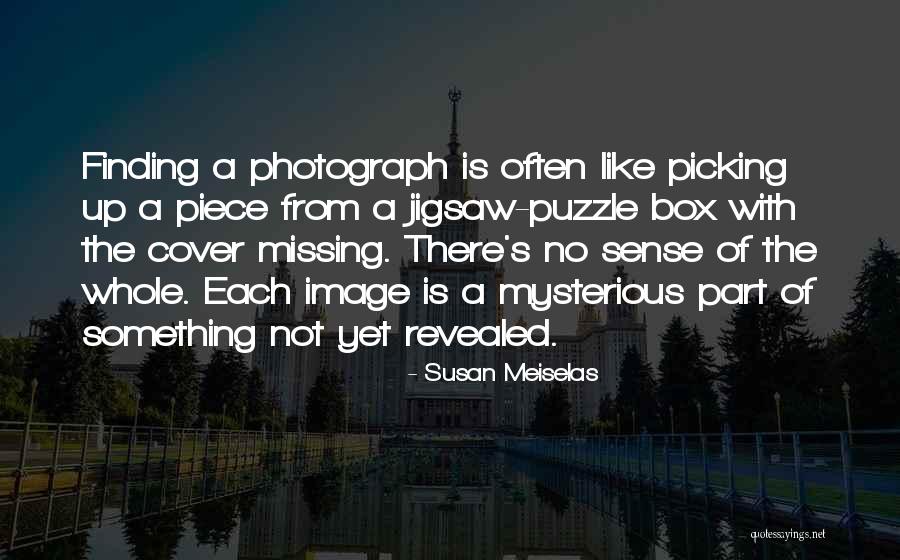 Pieces And Puzzles Quotes By Susan Meiselas Pieces And Puzzles Quotes By Susan Meiselas