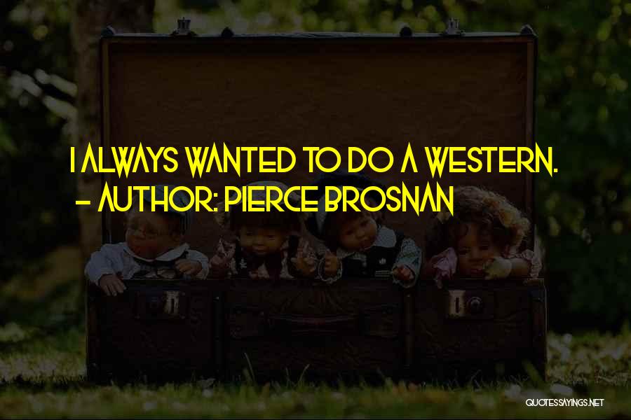Pierce Brosnan Quotes 700855