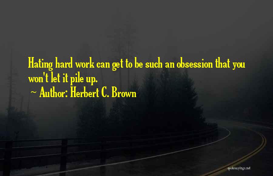 Pile Up Quotes By Herbert C. Brown