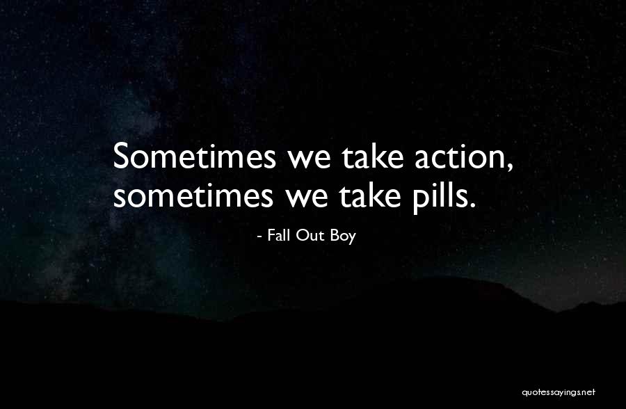 Pills Quotes By Fall Out Boy