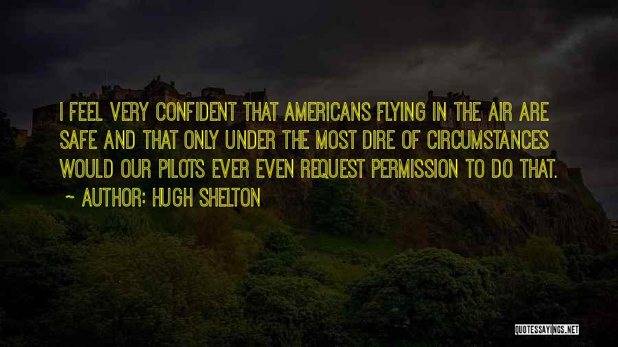 Pilots And Flying Quotes By Hugh Shelton