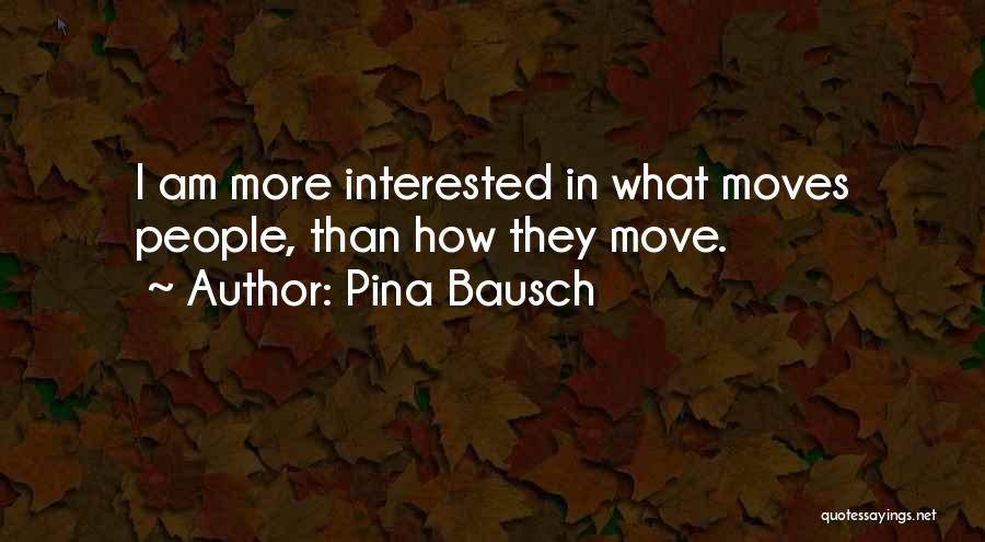 Pina Bausch Quotes 1018634