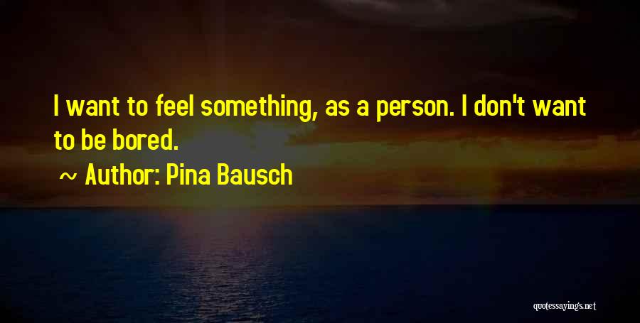 Pina Bausch Quotes 1076753