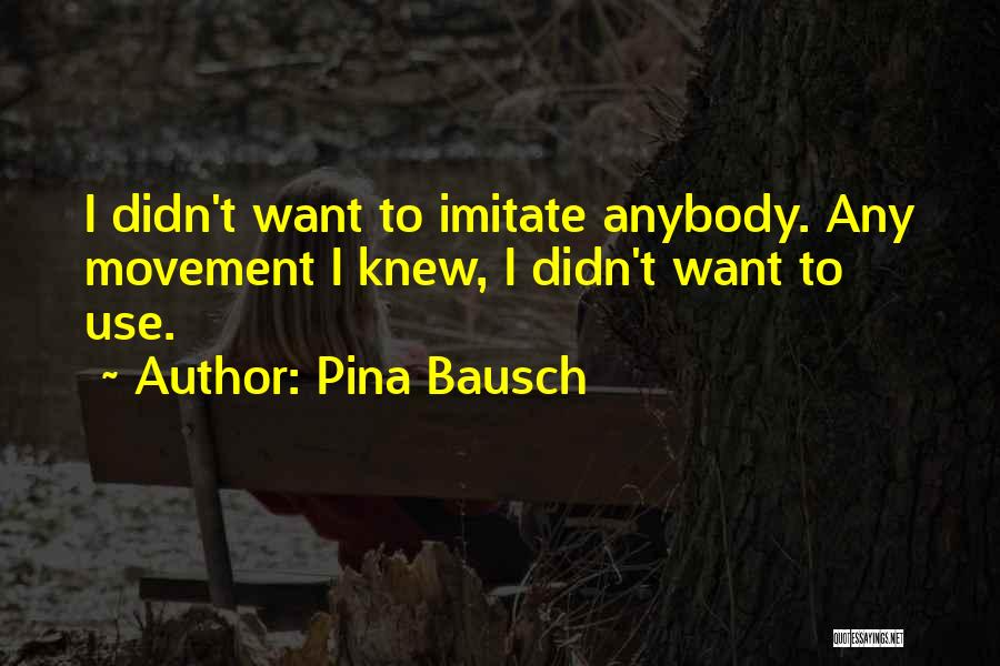 Pina Bausch Quotes 2232895