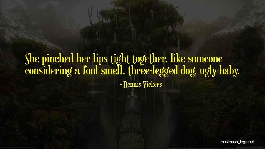 Pinched Lips Quotes By Dennis Vickers Pinched Lips Quotes By Dennis Vickers