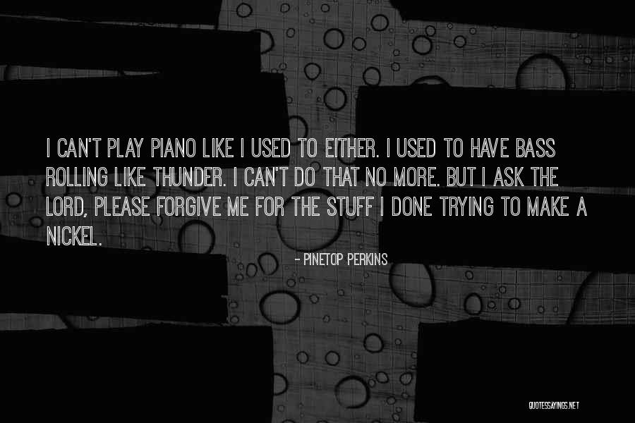 Pinetop Quotes By Pinetop Perkins Pinetop Quotes By Pinetop Perkins