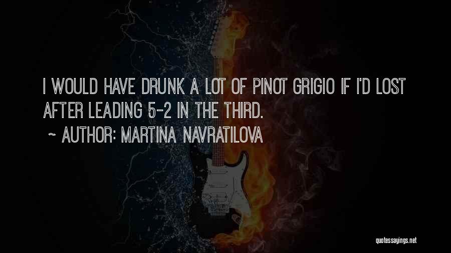 Pinot Grigio Quotes By Martina Navratilova