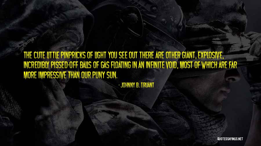 Pinpricks Quotes By Johnny B. Truant Pinpricks Quotes By Johnny B. Truant