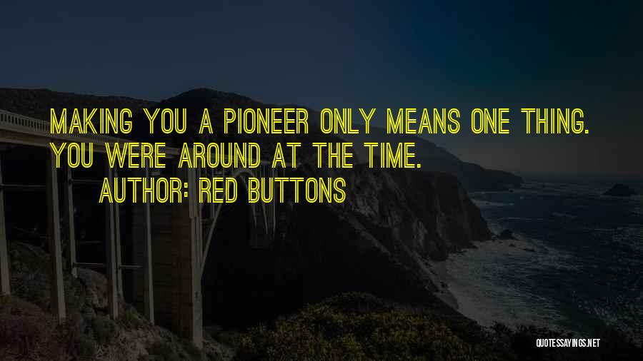 Pioneer Quotes By Red Buttons