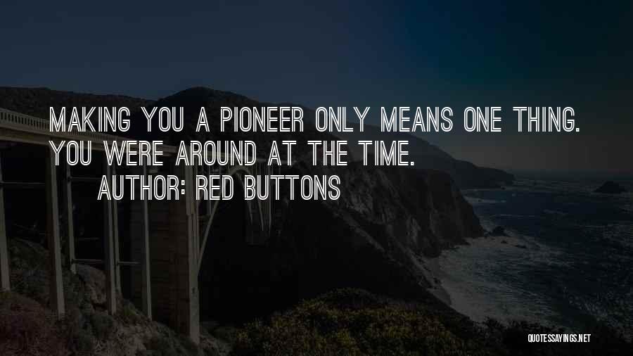 Pioneers Quotes By Red Buttons