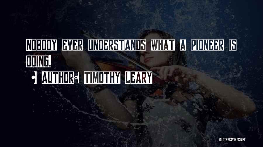 Pioneers Quotes By Timothy Leary
