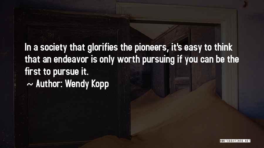 Pioneers Quotes By Wendy Kopp