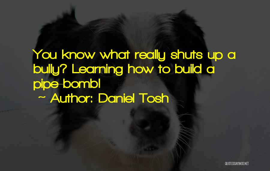 Pipe Bomb Quotes By Daniel Tosh