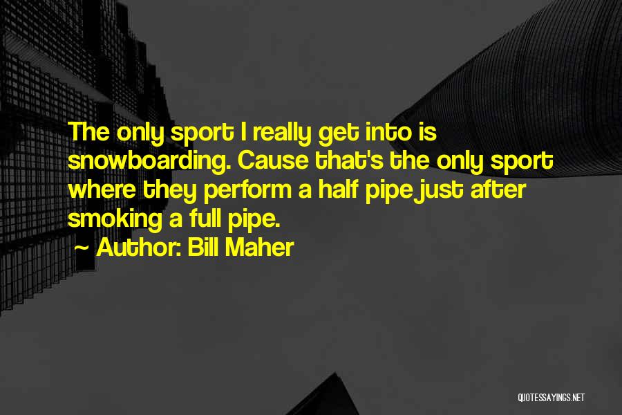 Pipe Smoking Quotes By Bill Maher