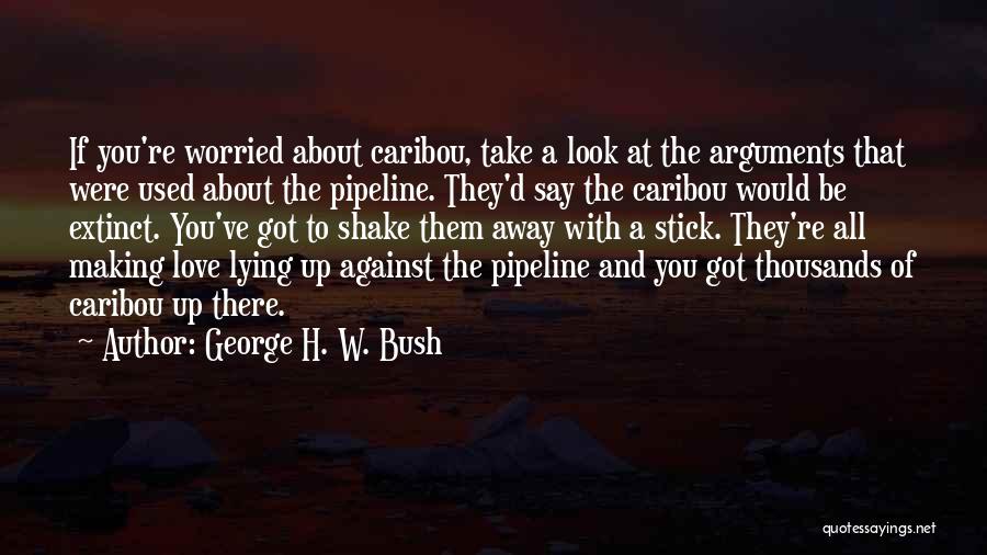 Pipeline Love Quotes By George H. W. Bush