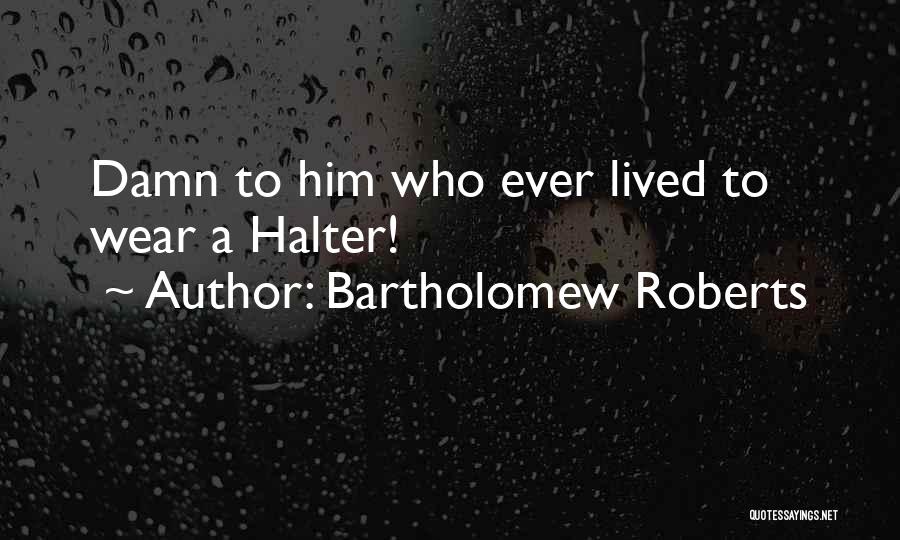 Pirate Quotes By Bartholomew Roberts