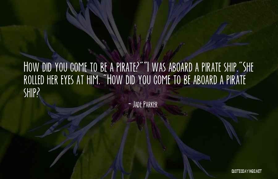Pirate Ship Quotes By Jade Parker Pirate Ship Quotes By Jade Parker