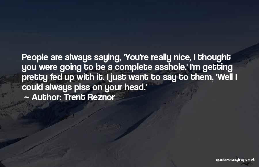 Piss Head Quotes By Trent Reznor