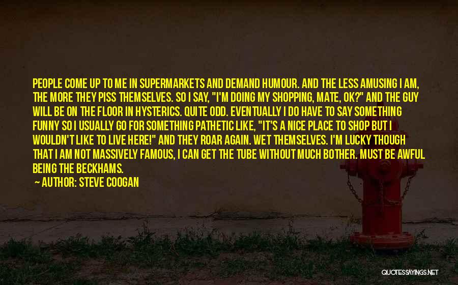 Piss Me Off Again Quotes By Steve Coogan