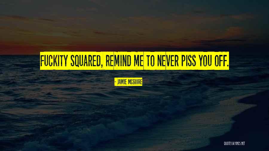 Piss Me Off Quotes By Jamie McGuire Piss Me Off Quotes By Jamie McGuire