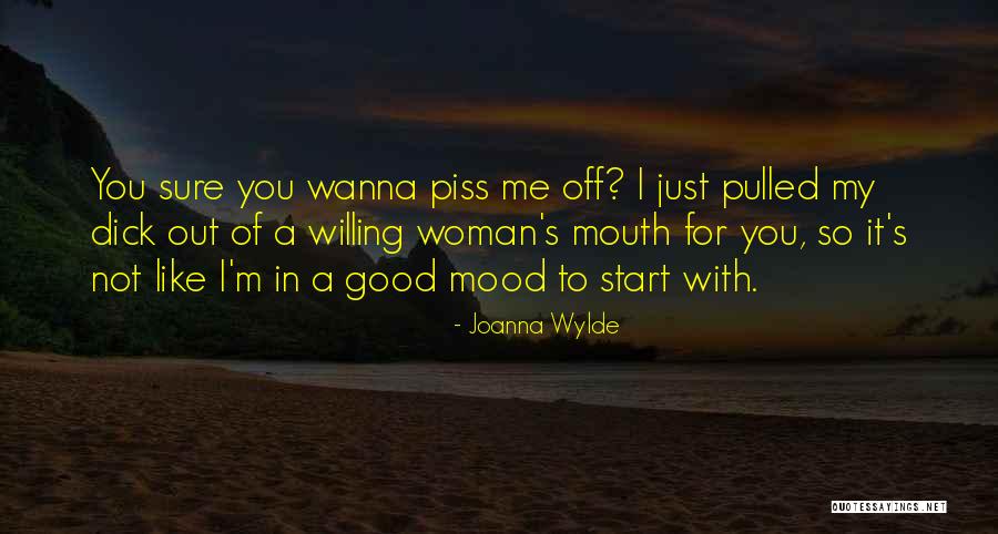 Piss Me Off Quotes By Joanna Wylde Piss Me Off Quotes By Joanna Wylde