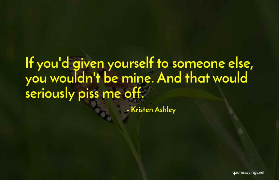 Piss Me Off Quotes By Kristen Ashley Piss Me Off Quotes By Kristen Ashley