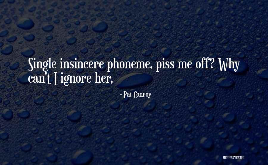 Piss Me Off Quotes By Pat Conroy Piss Me Off Quotes By Pat Conroy