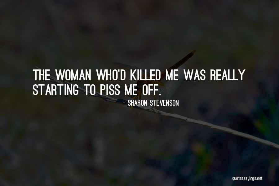 Piss Me Off Quotes By Sharon Stevenson Piss Me Off Quotes By Sharon Stevenson