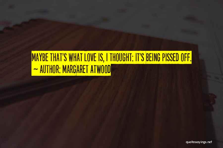 Pissed Off Love Quotes By Margaret Atwood