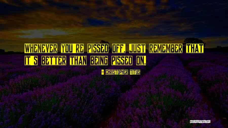 Pissed Off Quotes By Christopher Titus Pissed Off Quotes By Christopher Titus