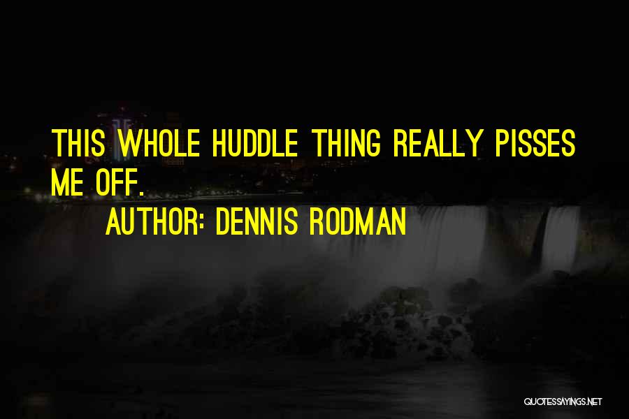 Pisses Me Off Quotes By Dennis Rodman