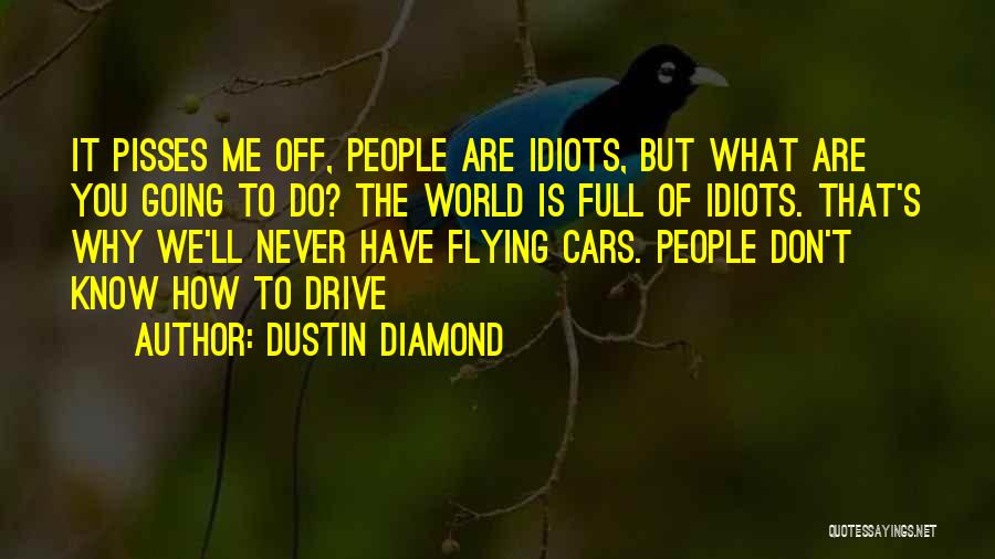 Pisses Me Off Quotes By Dustin Diamond