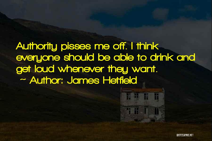 Pisses Me Off Quotes By James Hetfield