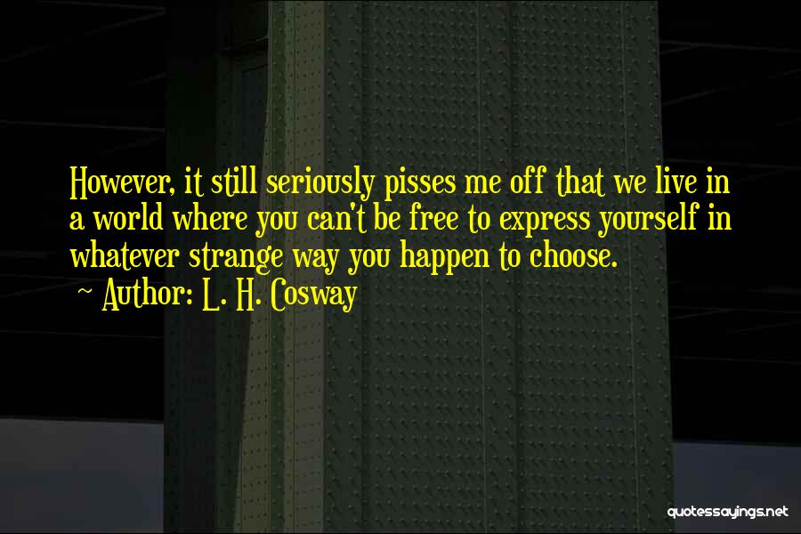 Pisses Me Off Quotes By L. H. Cosway