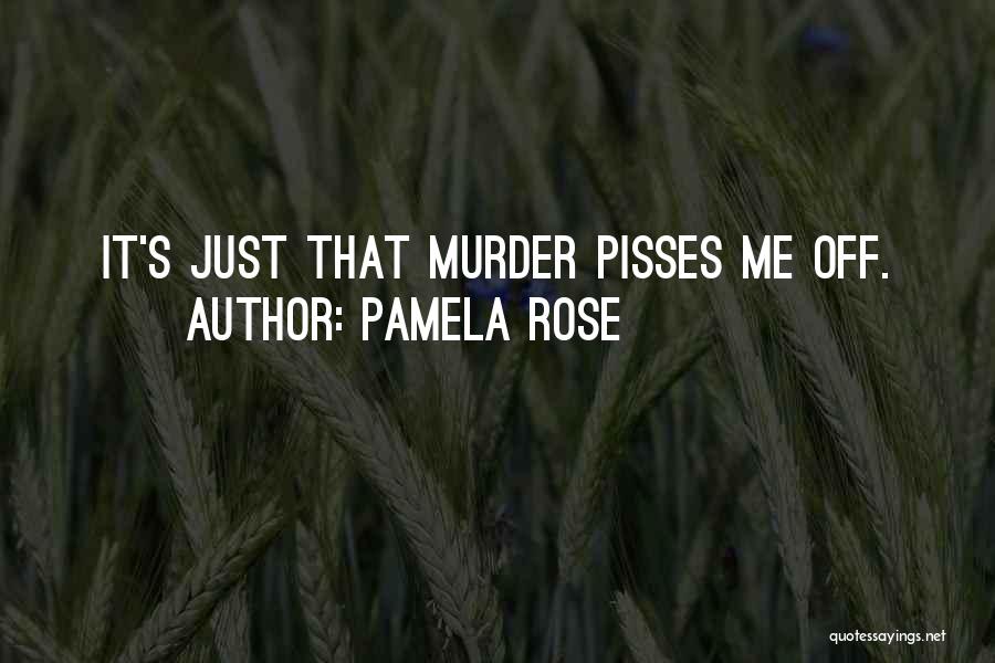 Pisses Me Off Quotes By Pamela Rose