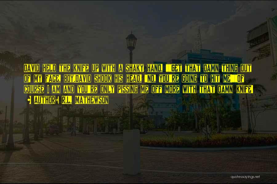 Pissing Me Off Quotes By R.L. Mathewson