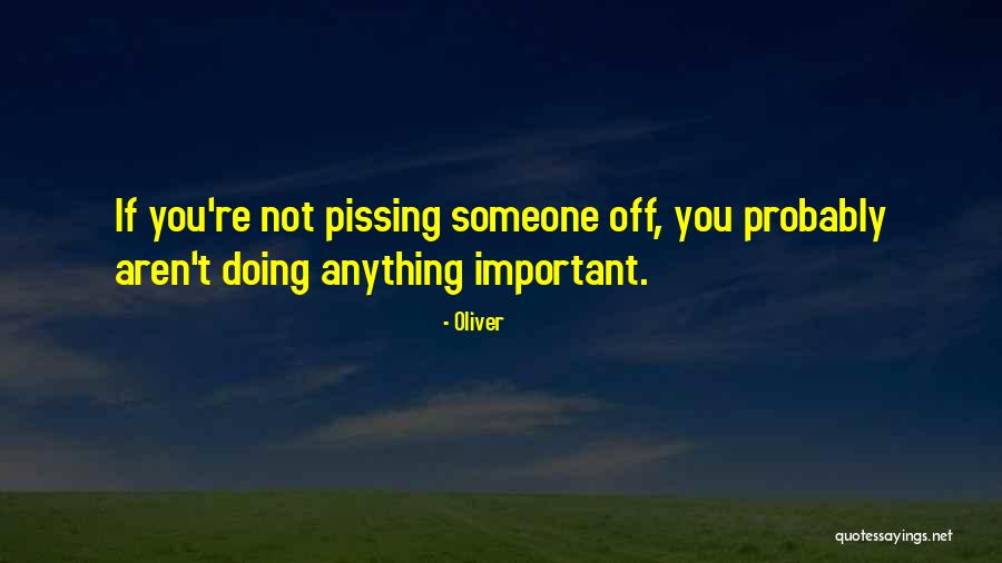 Pissing Someone Off Quotes By Oliver Pissing Someone Off Quotes By Oliver